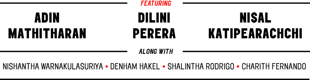 Featuring Adin Mathitharan, Dilini Perera, Nisal Katipearachchi, along with Nishantha Warnakulasuriya, Denham Hakel, Shalintha Rodrigo, Charith Fernando